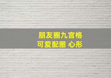 朋友圈九宫格可爱配图 心形